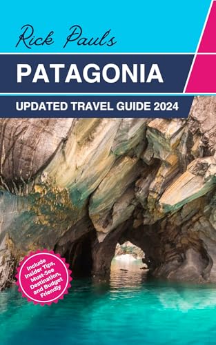Patagonia Travel Guide 2024: Exploration: Your Updated Guide to Top Attractions with Must See Sights and Hidden Gems- Be there; Epic Adventure Travels ... (Tourist Travel Guide) (English Edition)