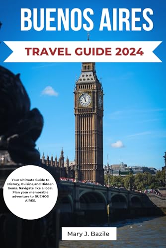 BUENOS AIRES TRAVEL GUIDE 2024: Your ultimate Guide to History, Cuisine,and Hidden Gems. Navigate like a local. Plan your memorable adventure to BUENOS AIRES. (English Edition)