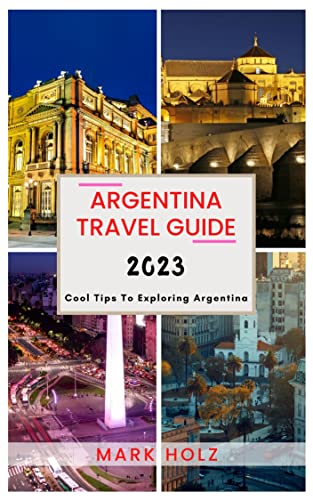 Argentina Travel Guide 2023: The Optimum Guide to Culture and Customs: Cool Tips to Better Explore Argentina (English Edition)