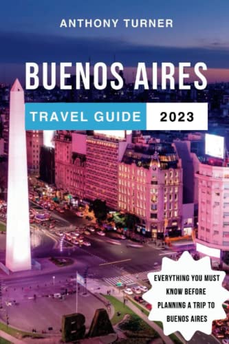 Buenos Aires Travel Guide: The Ultimate Guide to Discovering the Best Architecture, Food, History and Culture of Argentina's Capital. Everything You ... A Trip To Buenos Aires (Travel Guides)